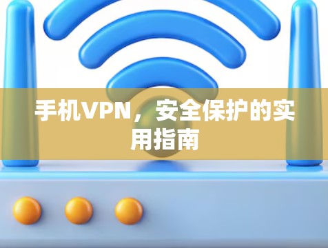 手机VPN，安全保护的实用指南