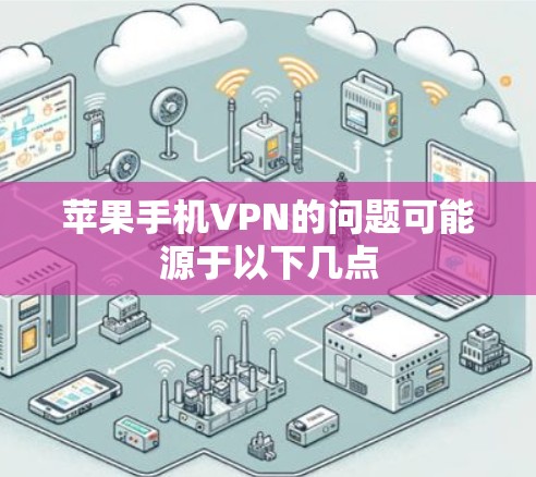 苹果手机VPN的问题可能源于以下几点