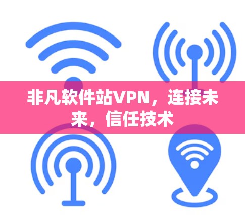 非凡软件站VPN，连接未来，信任技术