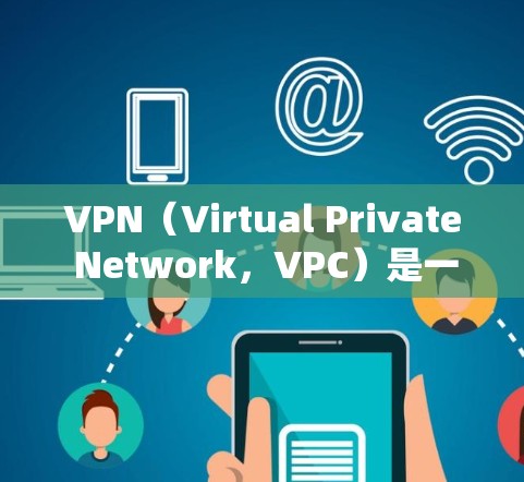 VPN（Virtual Private Network，VPC）是一种通过中间服务器连接内部网络到外部互联网的技术，用于访问网络资源并保持内部网络的安全。以下是详细的步骤和注意事项