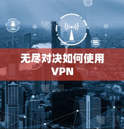 无尽对决如何使用VPN