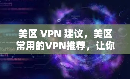 美区 VPN 建议，美区常用的VPN推荐，让你的安全更安心