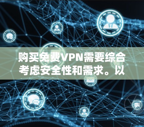 购买免费VPN需要综合考虑安全性和需求。以下是对VPN安全性的建议 购买免费VPN需要综合考虑安全性和需求。以下是对VPN安全性的建议