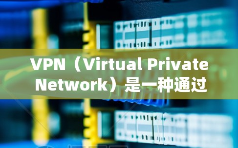 VPN（Virtual Private Network）是一种通过加密技术将外部网络与内部网络连接，保护用户数据的安全的网络服务。以下是对VPN的详细分析和总结