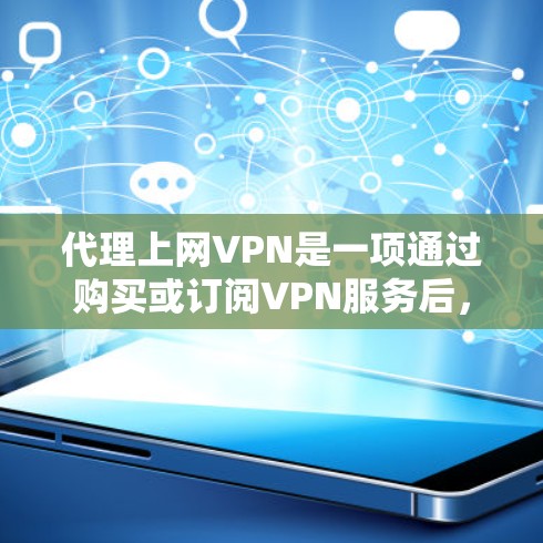 代理上网VPN是一项通过购买或订阅VPN服务后,通过互联网连接到目标网络的解决方案。以下是代理上网VPN的详细步骤和建议 代理上网VPN是一项通过购买或订阅VPN服务后,通过互联网连接到目标网络的解决方案。以下是代理上网VPN的详细步骤和建议