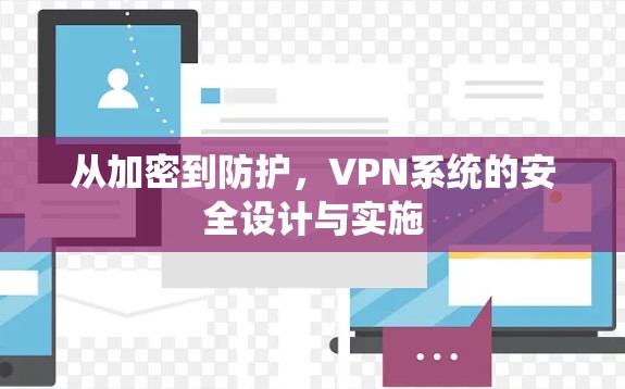 从加密到防护，VPN系统的安全设计与实施