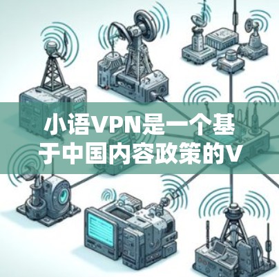 小语VPN是一个基于中国内容政策的VPN软件，主要用于帮助用户连接世界各地国家。以下是一个详细的步骤指南，帮助您使用小语VPN