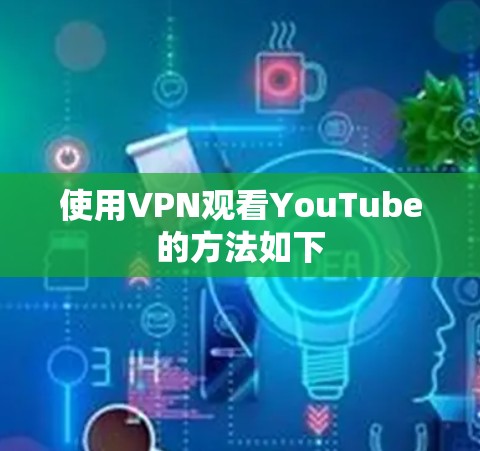使用VPN观看YouTube的方法如下
