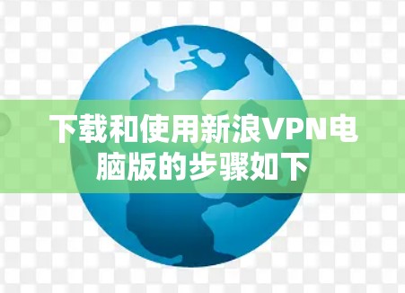 下载和使用新浪VPN电脑版的步骤如下 下载和使用新浪VPN电脑版的步骤如下