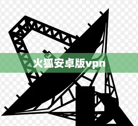 火狐安卓版vpn 火狐安卓版vpn