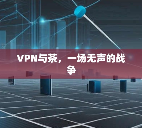 VPN与茶，一场无声的战争