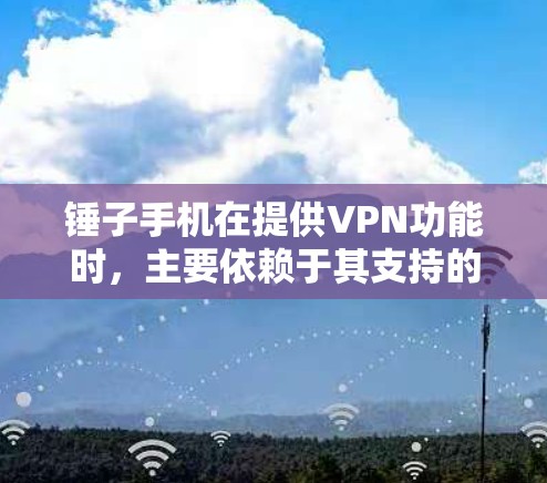 锤子手机在提供VPN功能时,主要依赖于其支持的VPN设备,如锤子Plus系列。以下是锤子手机VPN的主要功能和使用方法 锤子手机在提供VPN功能时,主要依赖于其支持的VPN设备,如锤子Plus系列。以下是锤子手机VPN的主要功能和使用方法