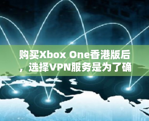购买Xbox One香港版后,选择VPN服务是为了确保游戏内容的安全传输,尤其是在使用网络时可能会面临安全风险。以下是关于如何购买Xbox One香港版并选择VPN的一些关键点 购买Xbox One香港版后,选择VPN服务是为了确保游戏内容的安全传输,尤其是在使用网络时可能会面临安全风险。以下是关于如何购买Xbox One香港版并选择VPN的一些关键点
