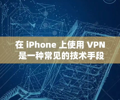 在 iPhone 上使用 VPN 是一种常见的技术手段，用来隐藏 IP 地址，保护隐私。虽然 iPhone 系统本身没有内置 VPN 工具，但可以通过第三方应用来实现。以下是逐步说明