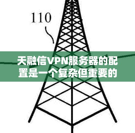 天融信VPN服务器的配置是一个复杂但重要的过程，旨在确保数据在连接到云服务器时能够安全访问本地服务器。以下是对天融信VPN服务器配置的详细步骤和指南