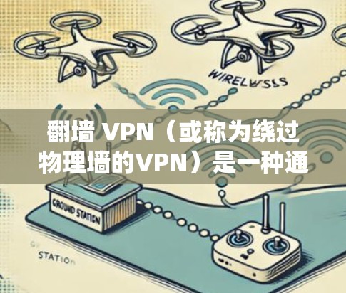 翻墙 VPN(或称为绕过物理墙的VPN)是一种通过互联网来绕过内部物理墙或网络限制的手段。它通常用于在内部网络上进行远程访问,或者在外部网络上进行工作,但不想接触到物理墙或网络限制 翻墙 VPN(或称为绕过物理墙的VPN)是一种通过互联网来绕过内部物理墙或网络限制的手段。它通常用于在内部网络上进行远程访问,或者在外部网络上进行工作,但不想接触到物理墙或网络限制