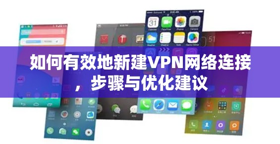 如何有效地新建VPN网络连接,步骤与优化建议 如何有效地新建VPN网络连接,步骤与优化建议