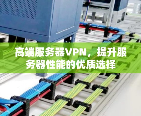 高端服务器VPN，提升服务器性能的优质选择