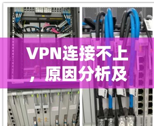 VPN连接不上,原因分析及解决方法 VPN连接不上,原因分析及解决方法