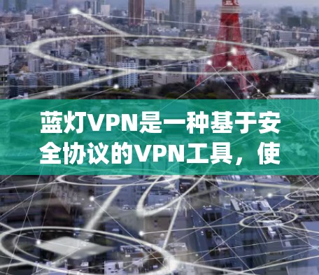 蓝灯VPN是一种基于安全协议的VPN工具，使用DANSE协议（Deep Artificial Network Security Engine）提供高级的安全性。以下是使用蓝灯VPN的详细步骤