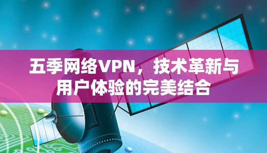 五季网络VPN，技术革新与用户体验的完美结合