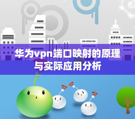 华为vpn端口映射的原理与实际应用分析 华为vpn端口映射的原理与实际应用分析