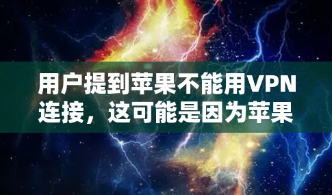 用户提到苹果不能用VPN连接,这可能是因为苹果的网络设置问题,或者使用了不兼容的VPN软件。以下是详细的解释和解决方案 用户提到苹果不能用VPN连接,这可能是因为苹果的网络设置问题,或者使用了不兼容的VPN软件。以下是详细的解释和解决方案