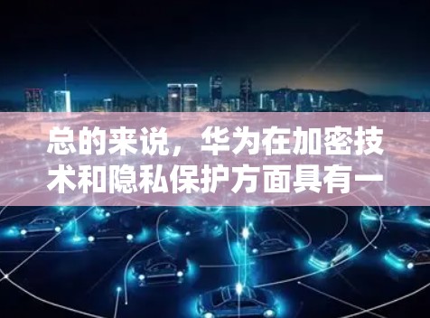 总的来说，华为在加密技术和隐私保护方面具有一定的优势，但在具体的产品和服务上，可能需要通过华为的内部设备或第三方应用来实现
