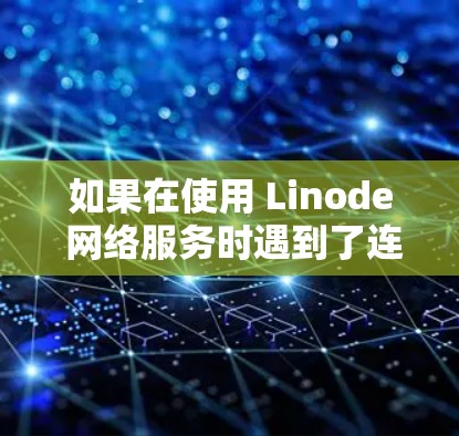 如果在使用 Linode 网络服务时遇到了连接不上 Linode VPN 的问题,您可以按照以下步骤进行解决 如果在使用 Linode 网络服务时遇到了连接不上 Linode VPN 的问题,您可以按照以下步骤进行解决