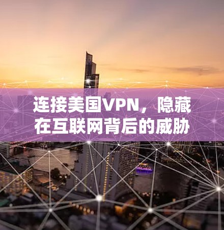 连接美国VPN，隐藏在互联网背后的威胁