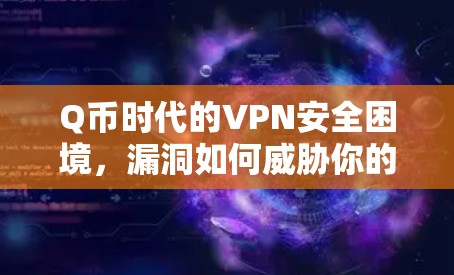 Q币时代的VPN安全困境，漏洞如何威胁你的网络防线？