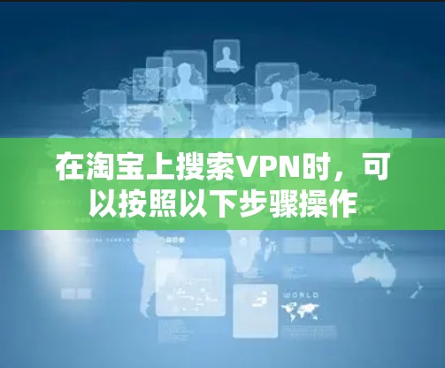 在淘宝上搜索VPN时，可以按照以下步骤操作