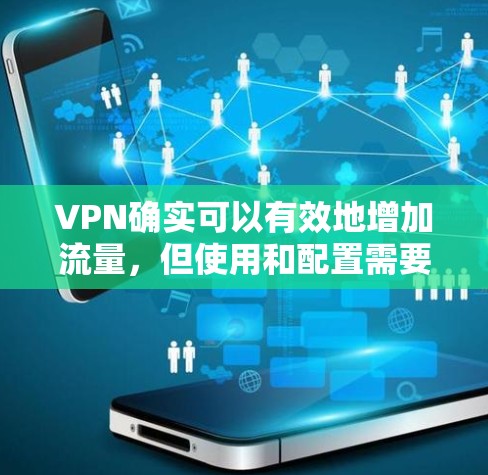 VPN确实可以有效地增加流量，但使用和配置需要考虑用户的具体情况和需求。以下是一些步骤和建议，帮助你更好地利用VPN增加流量