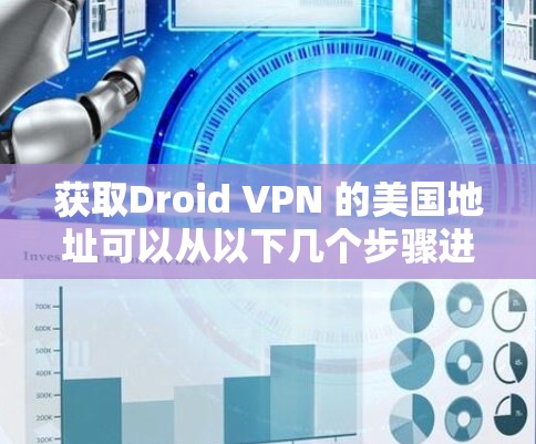 获取Droid VPN 的美国地址可以从以下几个步骤进行 获取Droid VPN 的美国地址可以从以下几个步骤进行