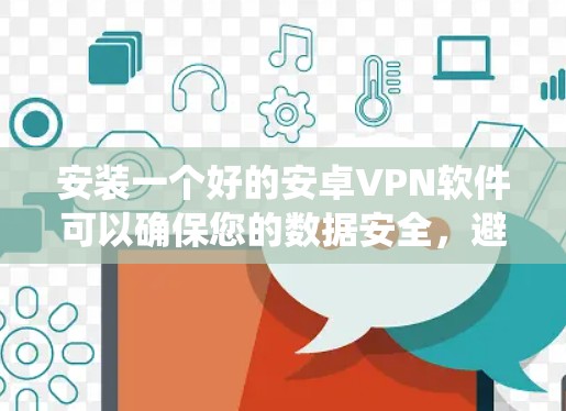 安装一个好的安卓VPN软件可以确保您的数据安全,避免因个人信息被截获。以下是通过系统推荐的几种软件和使用建议 安装一个好的安卓VPN软件可以确保您的数据安全,避免因个人信息被截获。以下是通过系统推荐的几种软件和使用建议