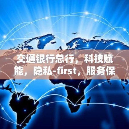 交通银行总行，科技赋能，隐私-first，服务保障