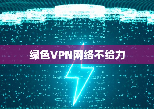 绿色VPN网络不给力