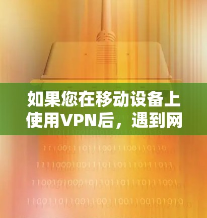 如果您在移动设备上使用VPN后，遇到网络挂线的问题，以下是一步步的解决方案