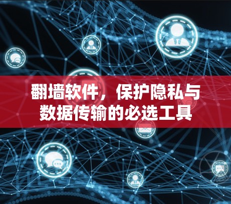 翻墙软件，保护隐私与数据传输的必选工具