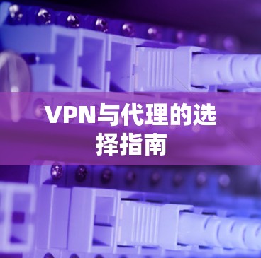 VPN与代理的选择指南