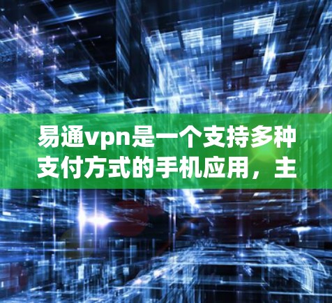 易通vpn是一个支持多种支付方式的手机应用,主要用于支付交易。以下是关于易通vpn的一些基本信息和使用指南 易通vpn是一个支持多种支付方式的手机应用,主要用于支付交易。以下是关于易通vpn的一些基本信息和使用指南