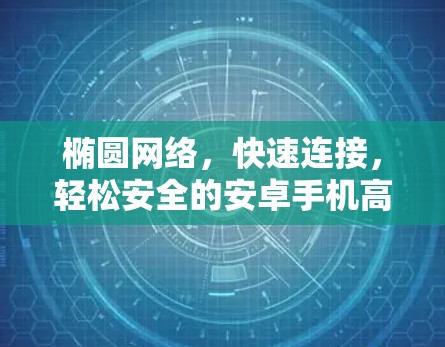 椭圆网络，快速连接，轻松安全的安卓手机高速VPN解决方案