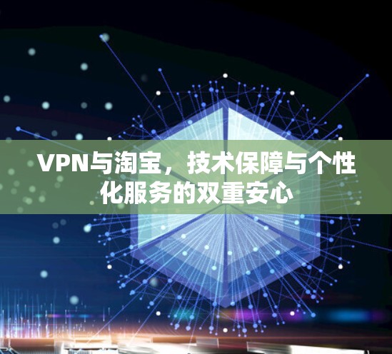VPN与淘宝，技术保障与个性化服务的双重安心