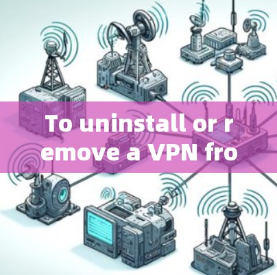 To uninstall or remove a VPN from your iPhone,follow these organized steps: