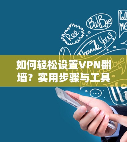 如何轻松设置VPN翻墙？实用步骤与工具推荐