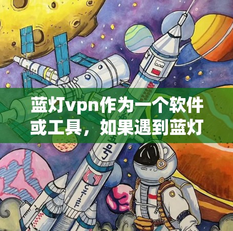 蓝灯vpn作为一个软件或工具，如果遇到蓝灯vpn连不上网的问题，通常需要检查以下几个方面