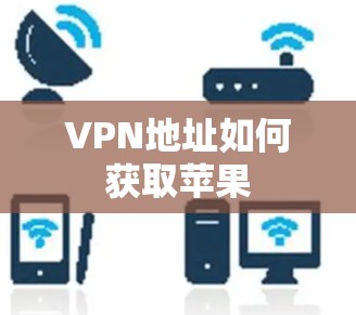 VPN地址如何获取苹果