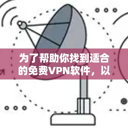 为了帮助你找到适合的免费VPN软件，以下是一步步的建议