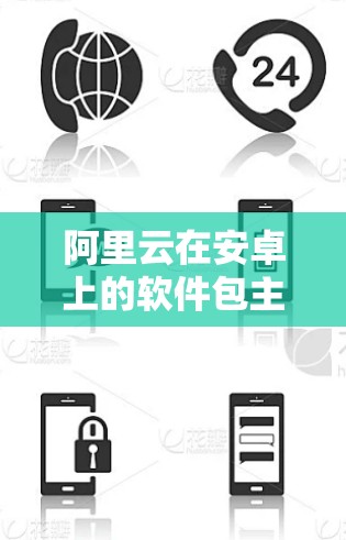 阿里云在安卓上的软件包主要包括以下几个方面，涵盖了从云服务到应用开发的多个服务