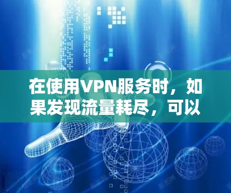 在使用VPN服务时,如果发现流量耗尽,可以通过以下步骤恢复流量 在使用VPN服务时,如果发现流量耗尽,可以通过以下步骤恢复流量